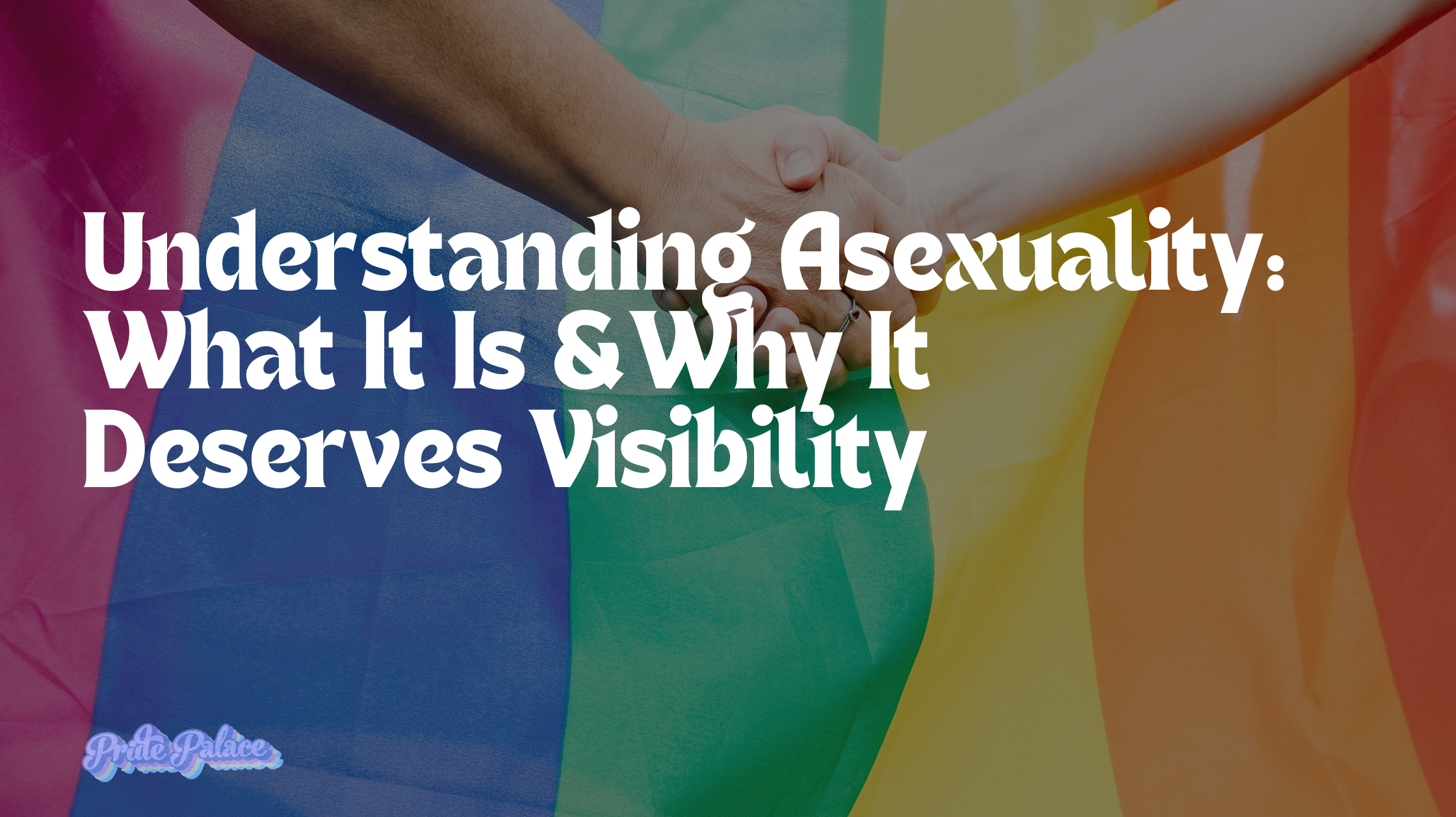 Understanding Asexuality: What It Is & Why It Deserves Visibility
