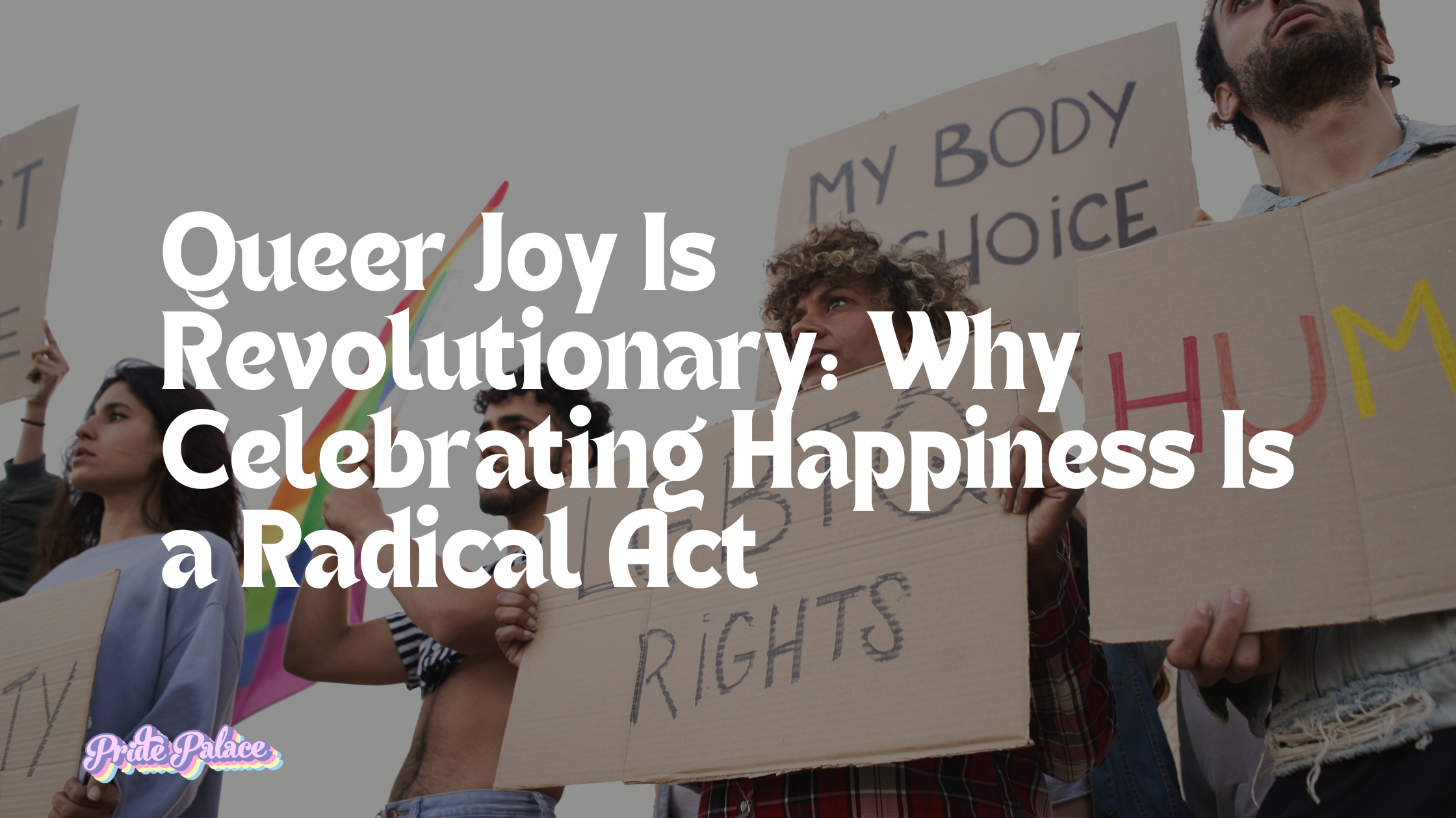 Queer Joy Is Revolutionary: Why Celebrating Happiness Is a Radical Act