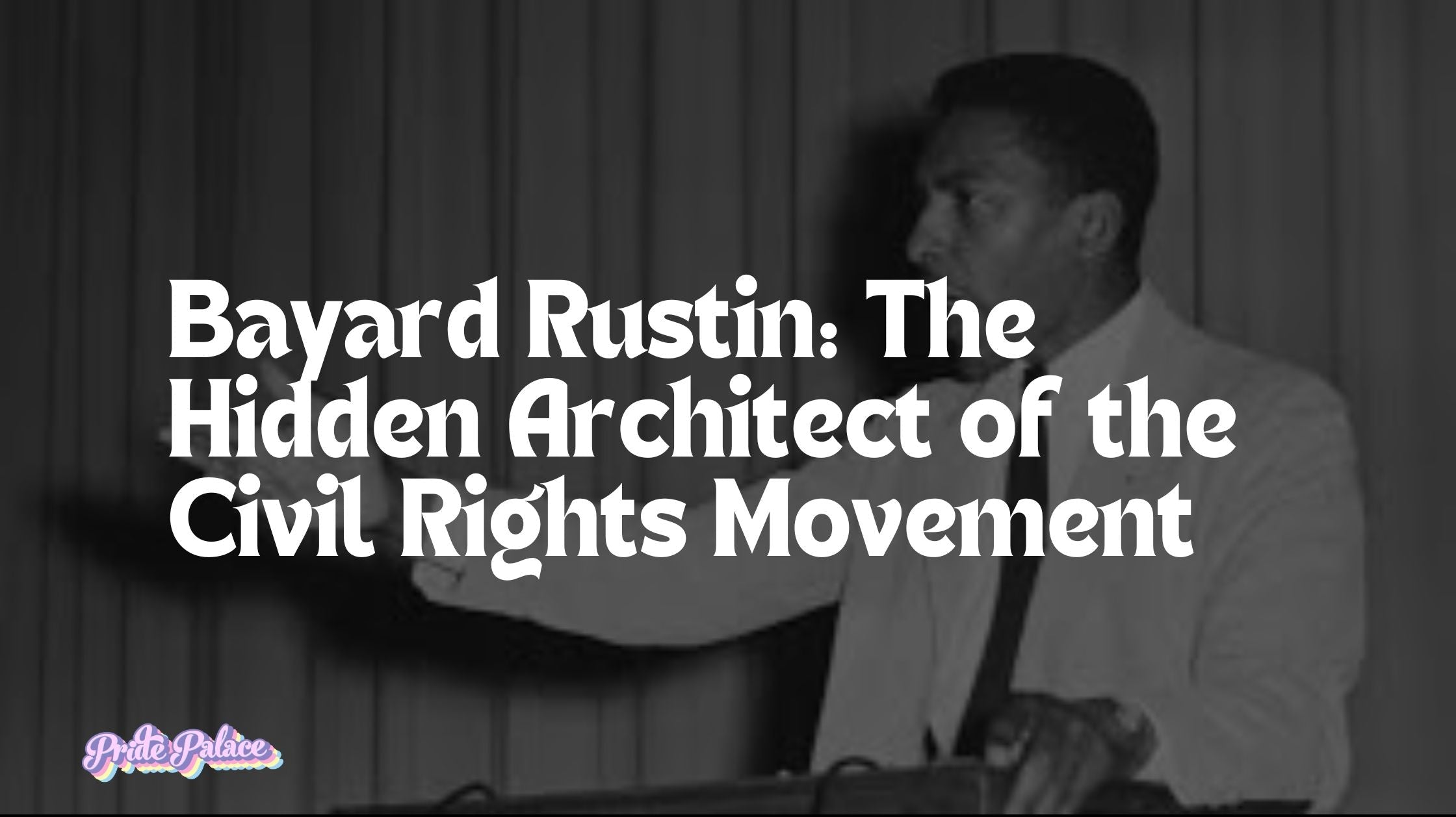 Bayard Rustin: The Hidden Architect of the Civil Rights Movement