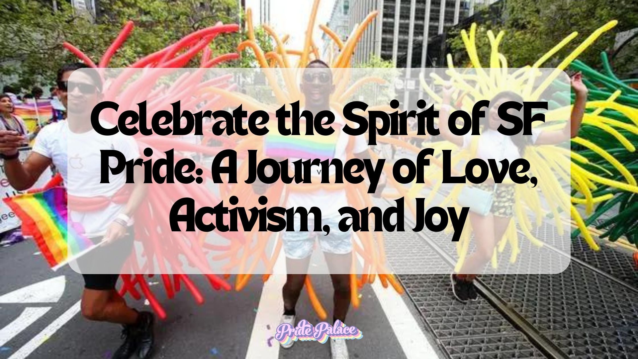 Celebrate the Spirit of SF Pride: A Journey of Love, Activism, and Joy