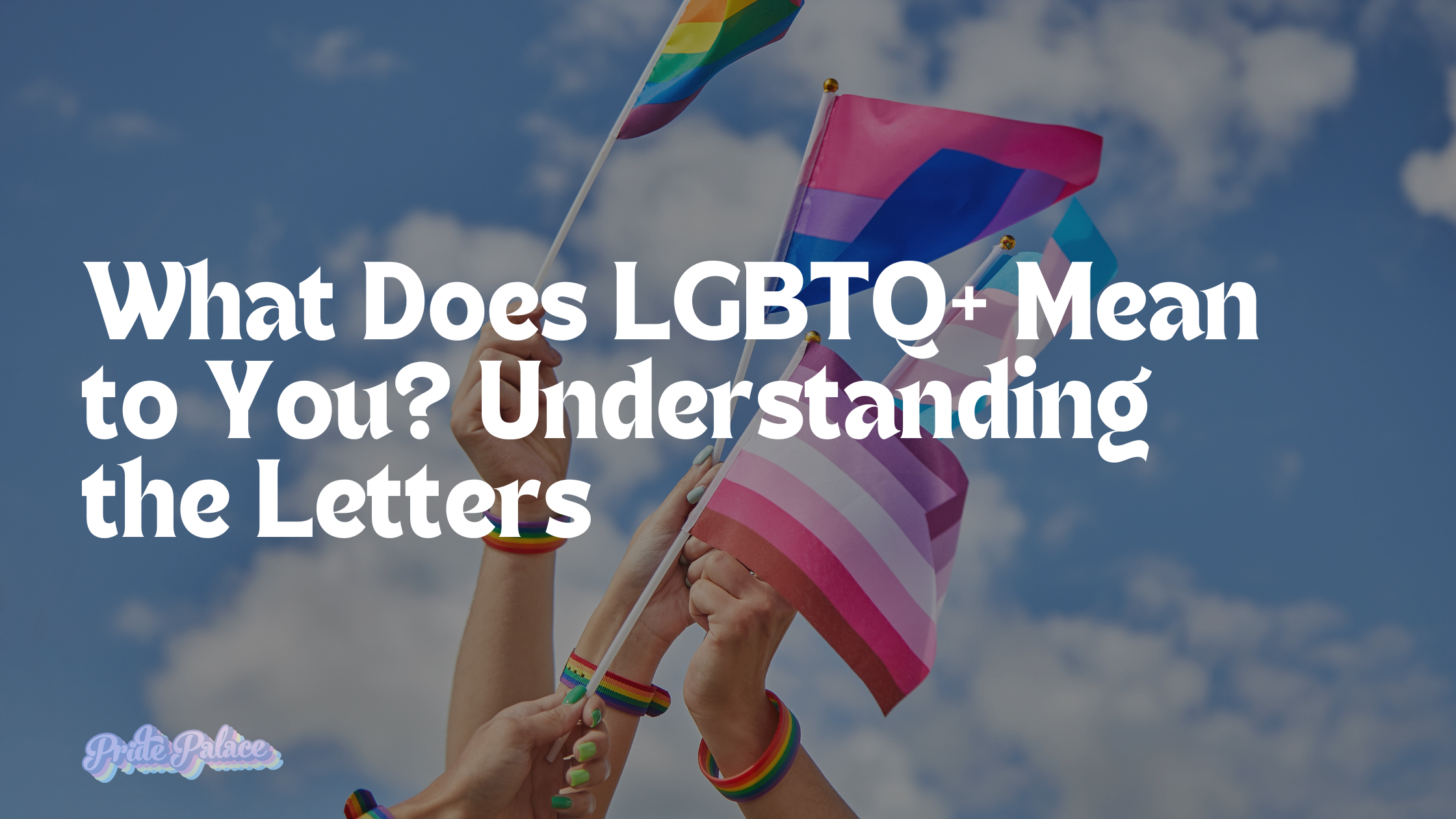 What Does LGBTQ+ Mean to You? Understanding the Letters