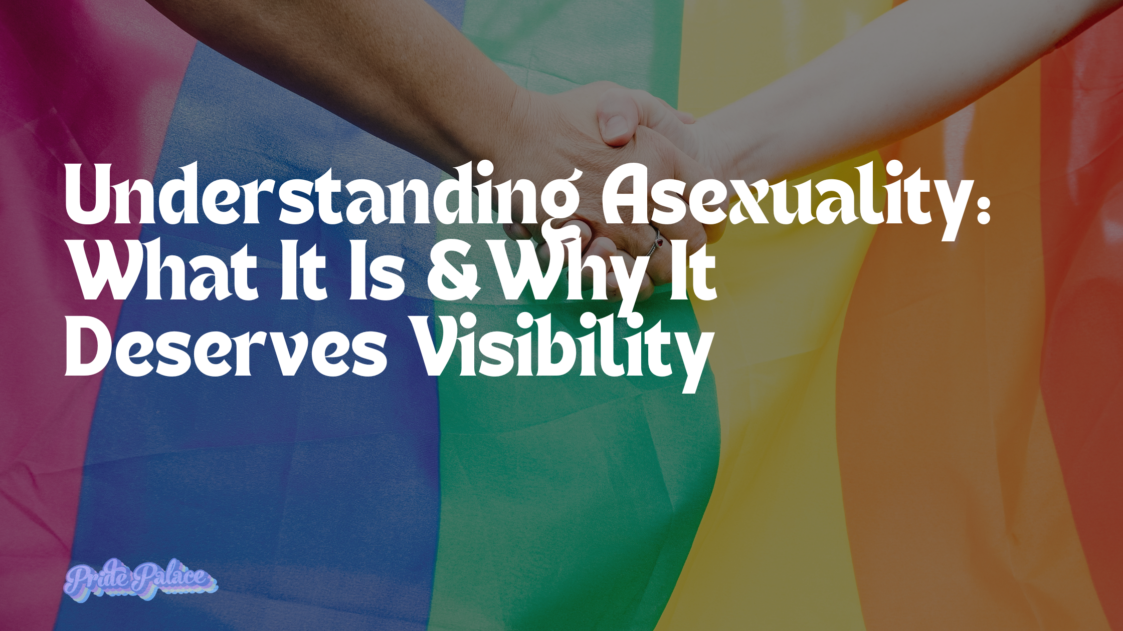 Understanding Asexuality: What It Is & Why It Deserves Visibility