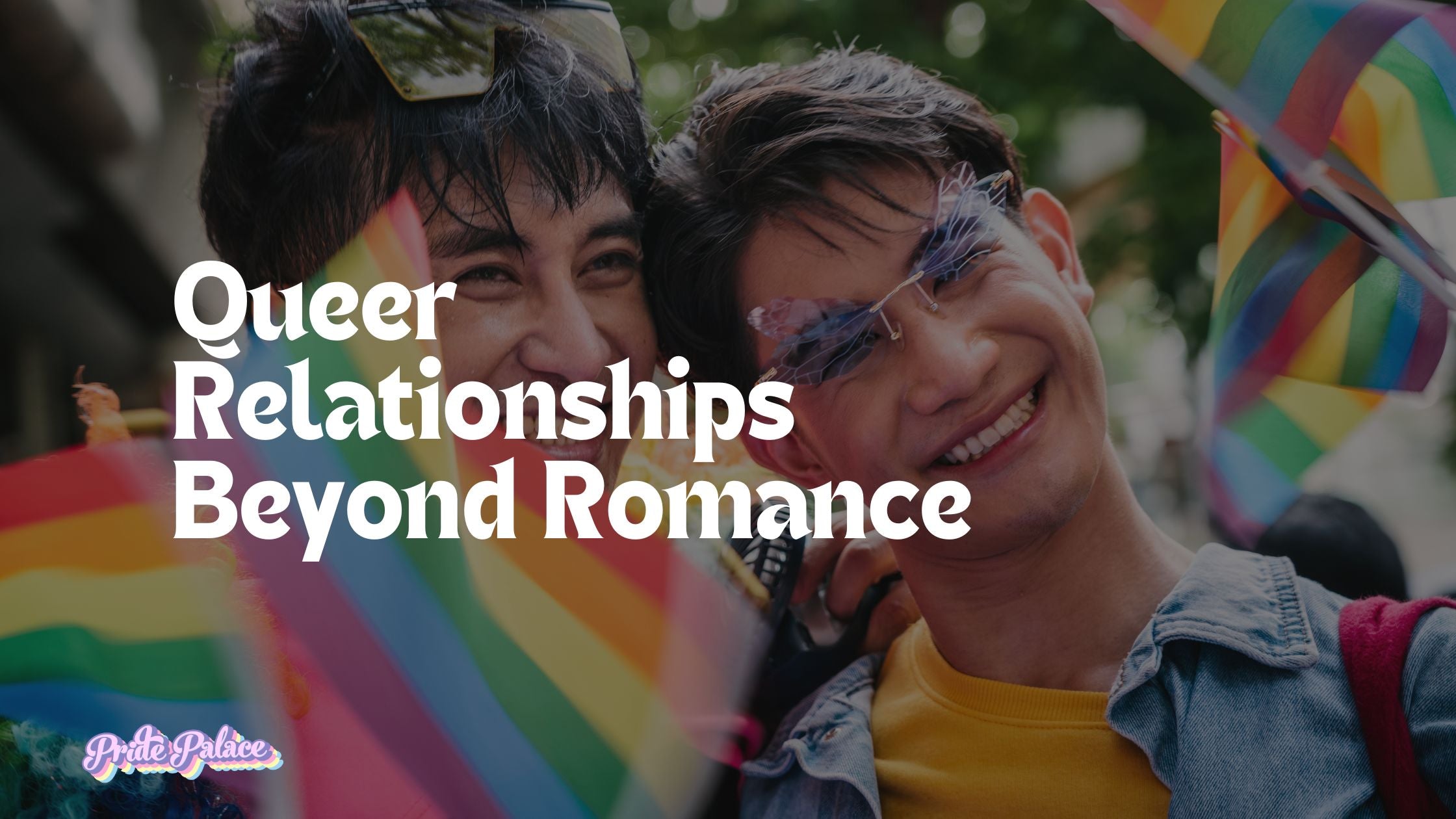 🌈 Queer Relationships Beyond Romance: Chosen Family, Platonic Love; Community Bonds