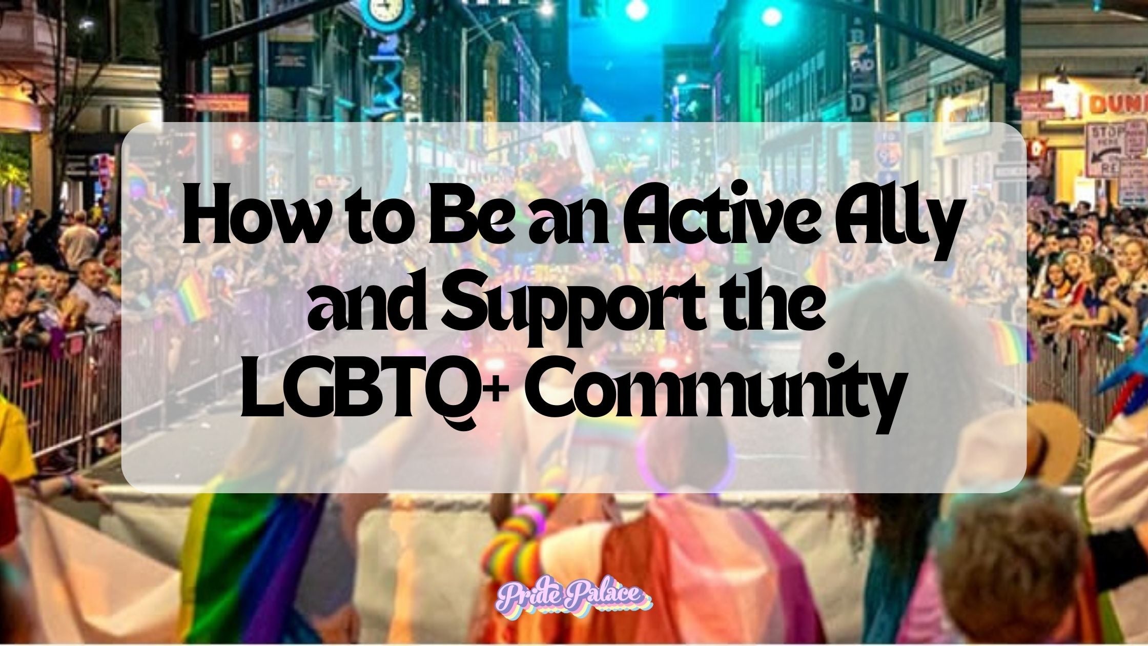 How to Be an Active Ally and Support the LGBTQ+ Community