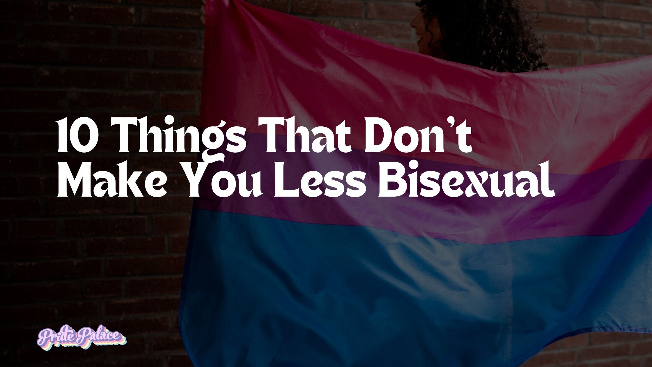 10 Things That Don’t Make You Less Bisexual
