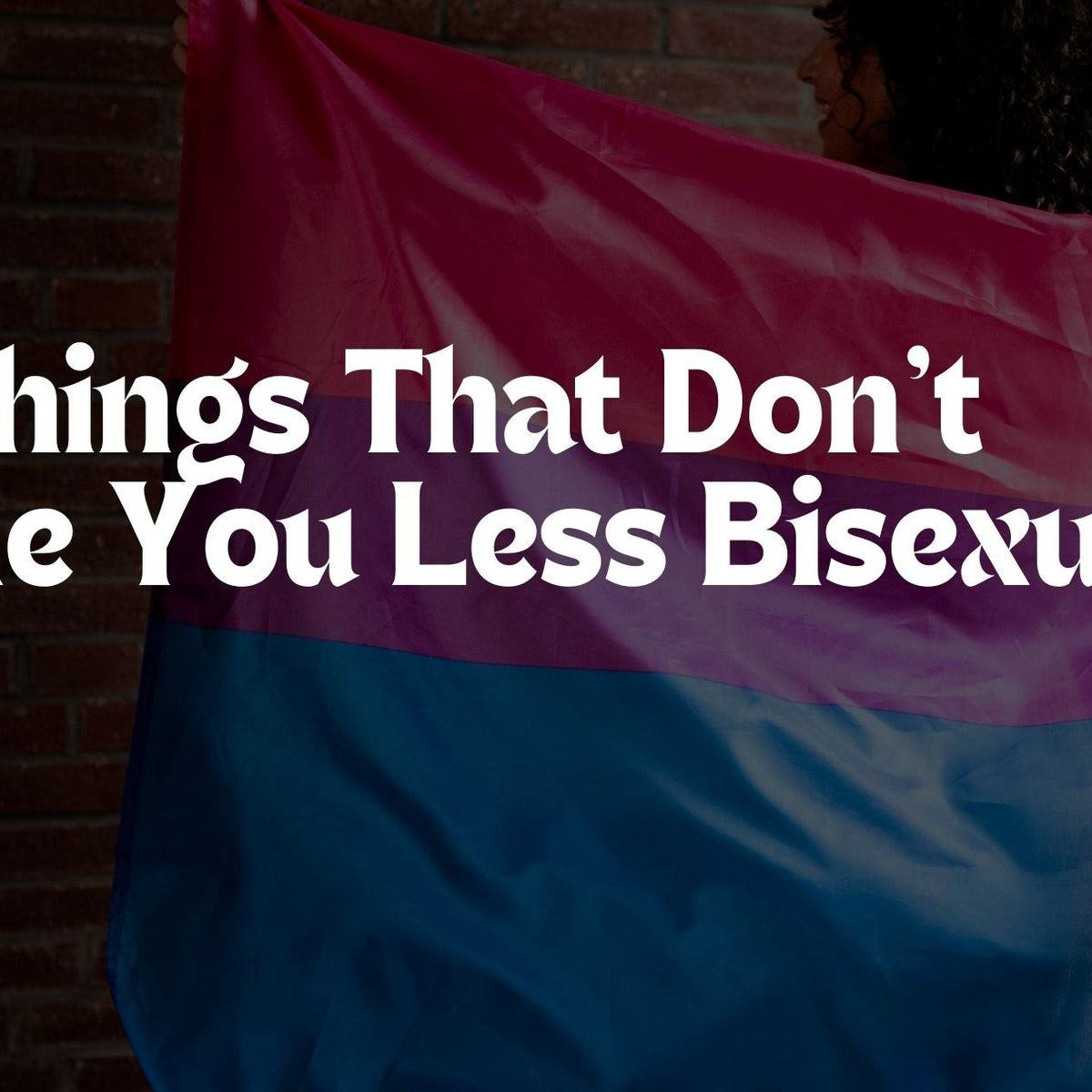 10 Things That Don’t Make You Less Bisexual – Pride Palace