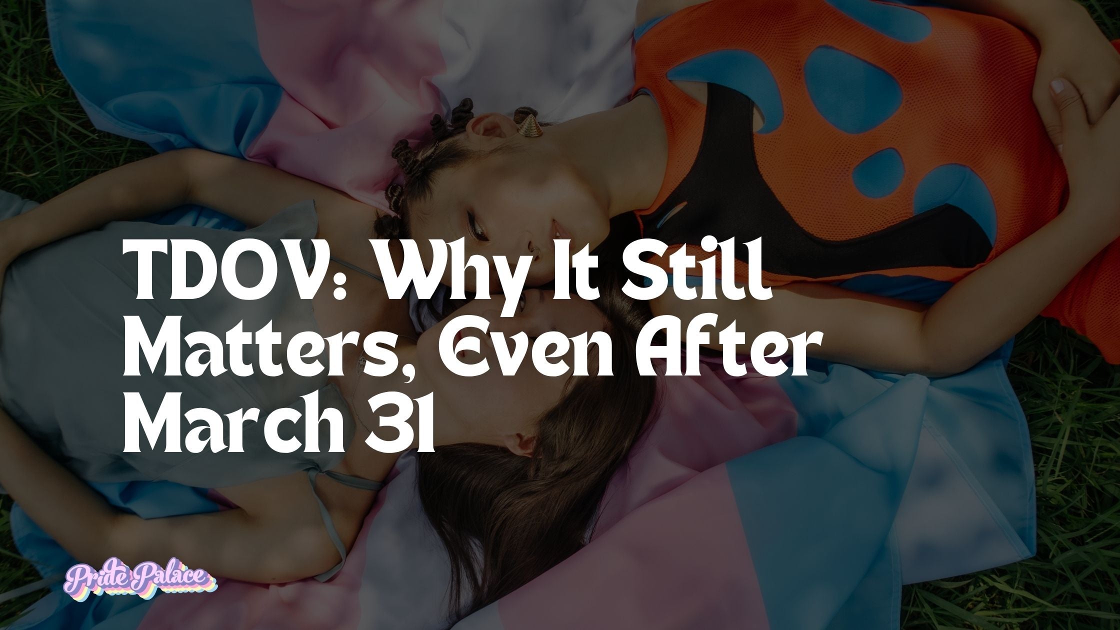 Trans Day of Visibility: Why It Still Matters, Even After March 31