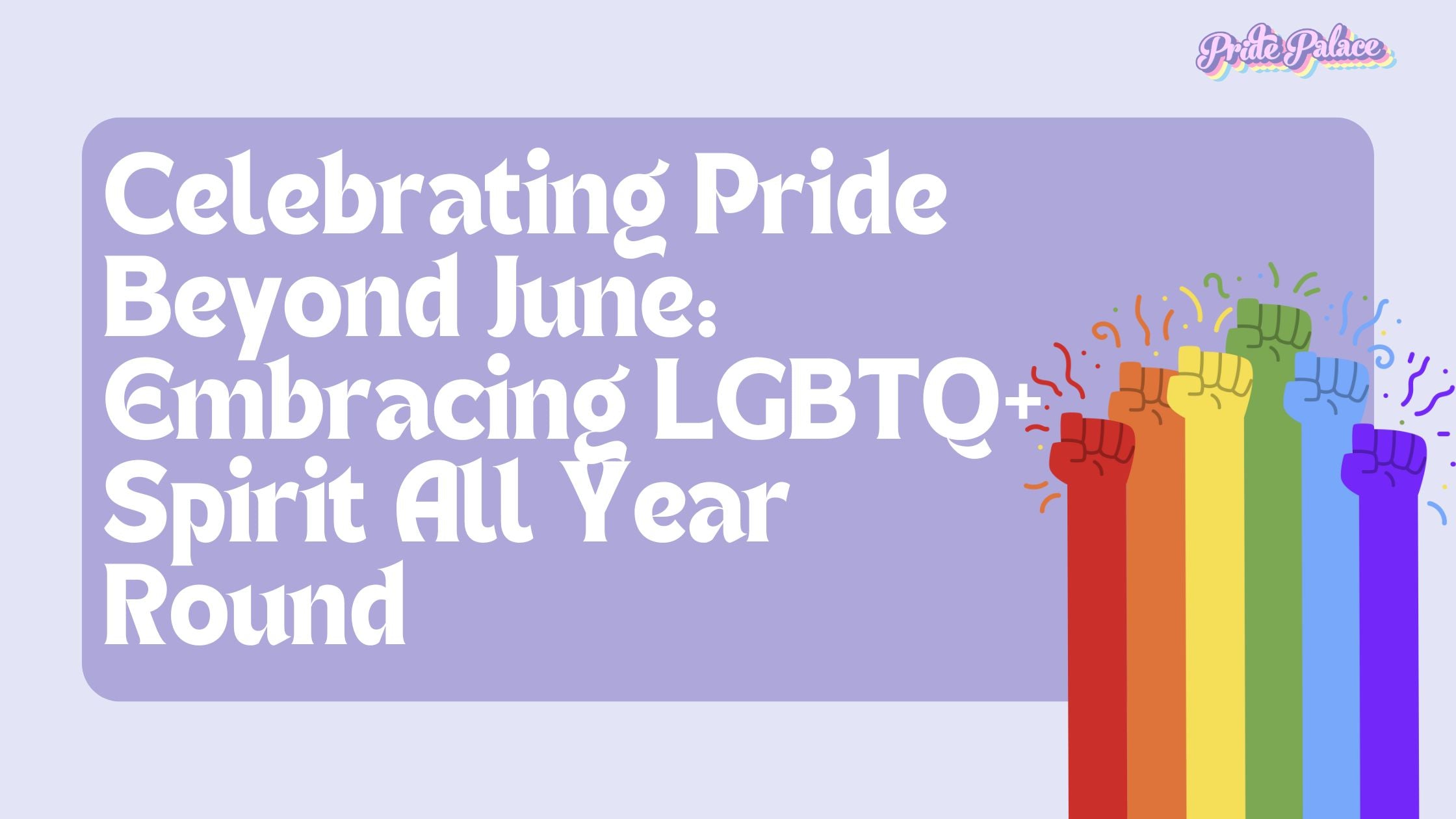 Celebrating Pride Beyond June: Embracing LGBTQ+ Spirit All Year Round