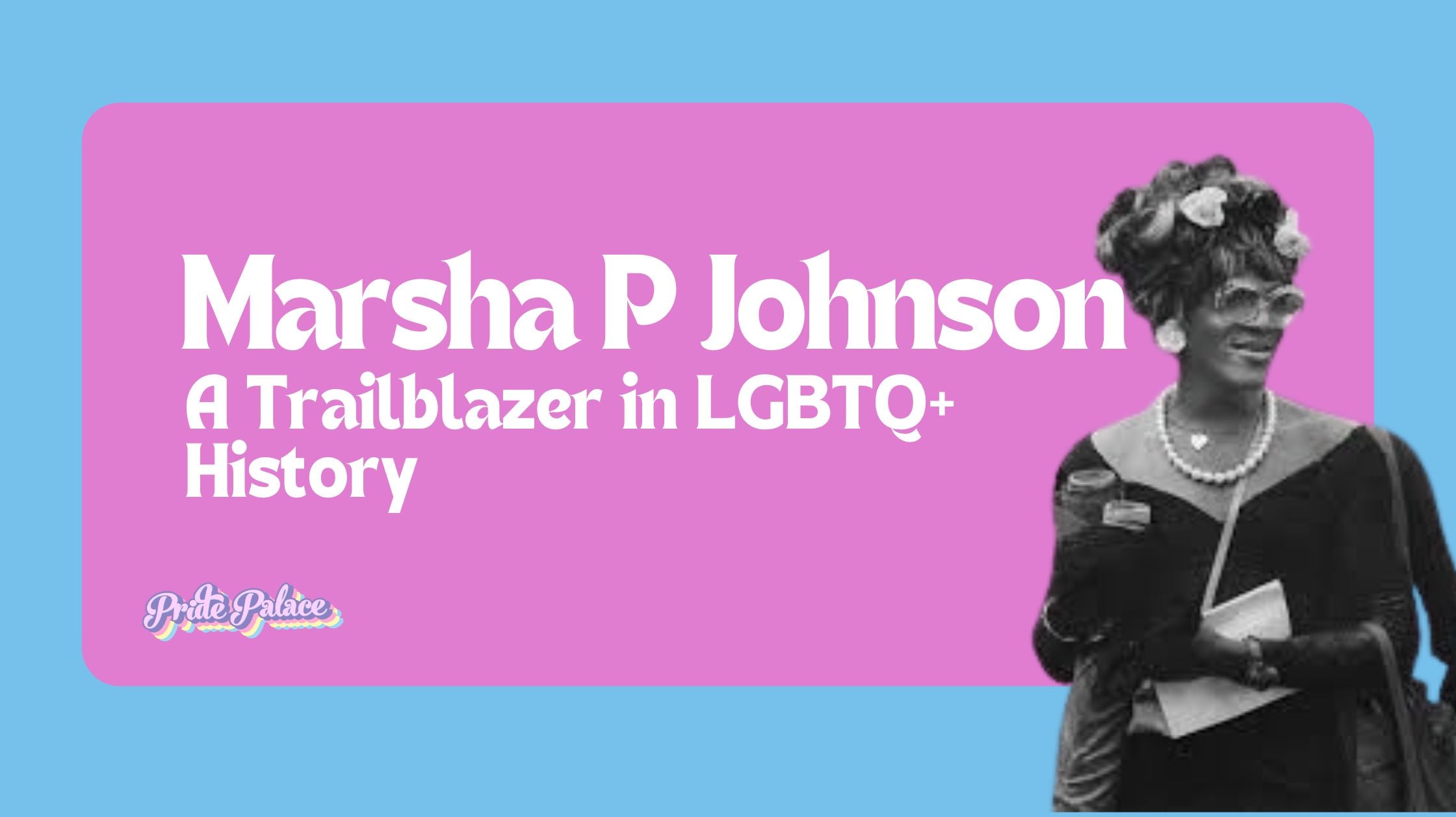 Celebrating Marsha P. Johnson: A Trailblazer in LGBTQ+ History