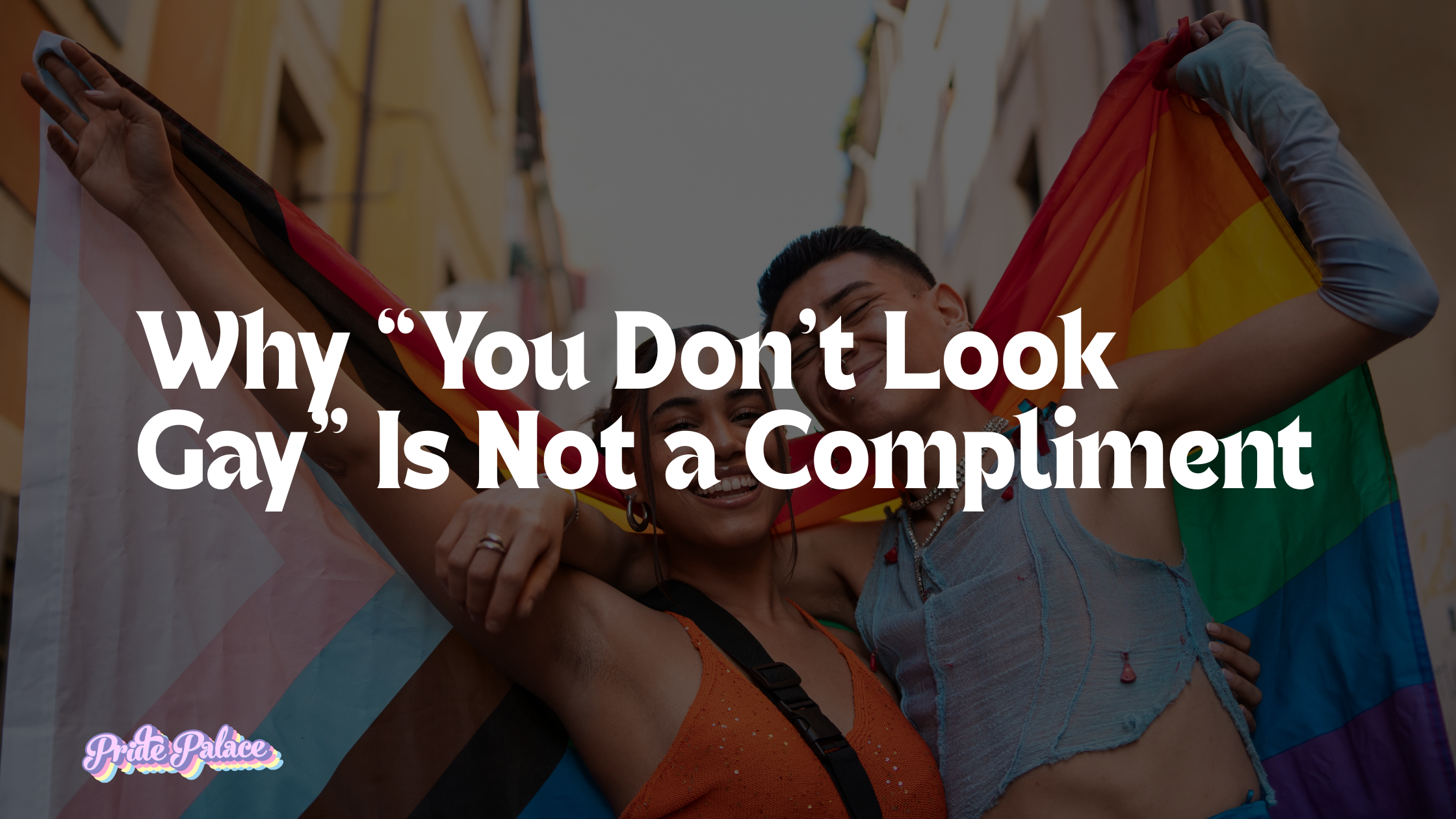 Why “You Don’t Look Gay” Is Not a Compliment