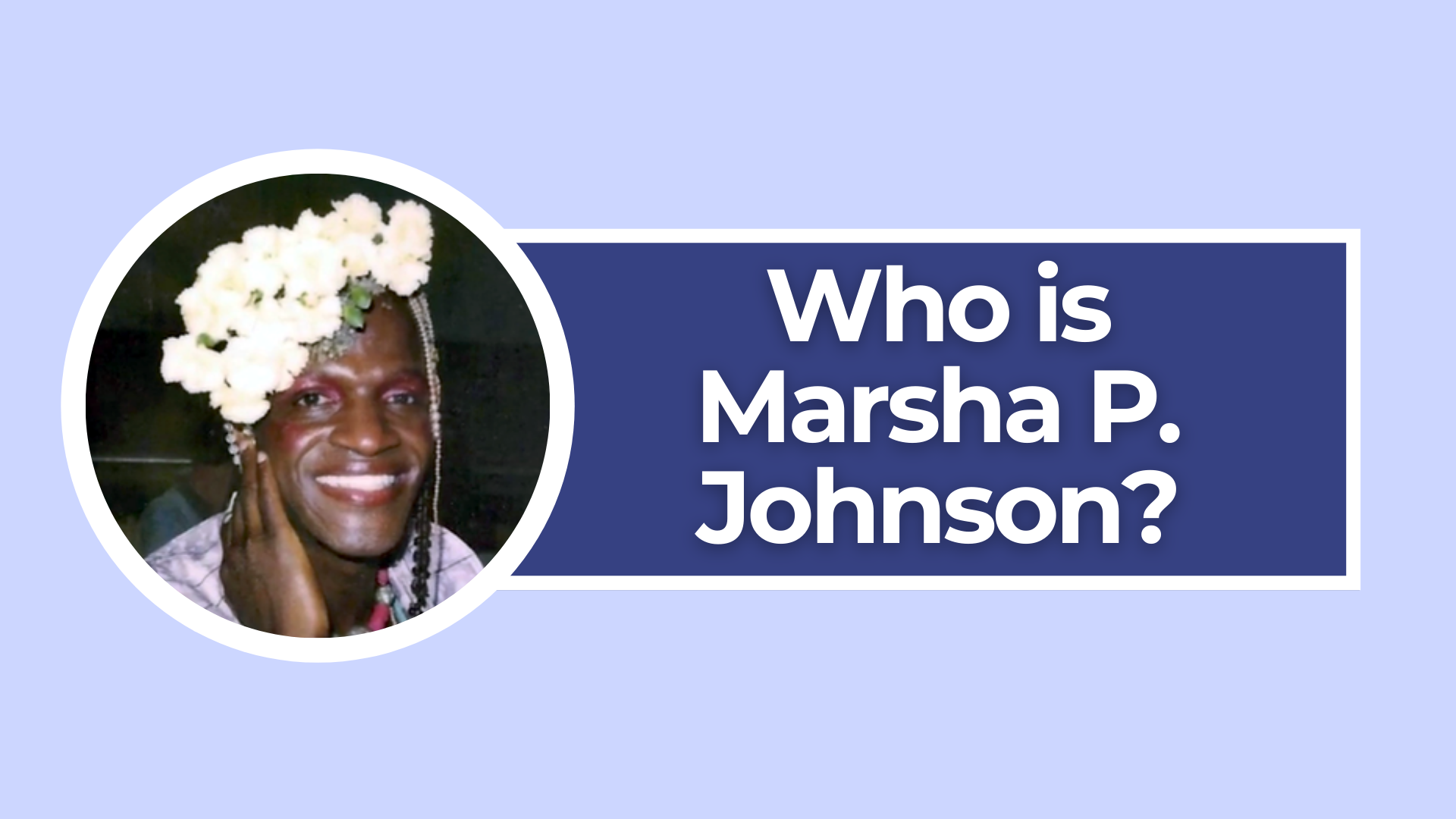 Who Is Marsha P. Johnson?